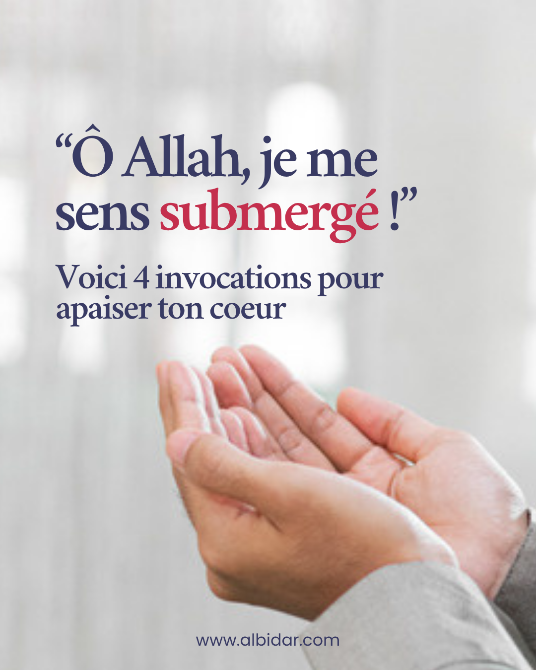 « Ô Allah, je me sens submergé ! » : 4 invocations pour apaiser ton cœur
