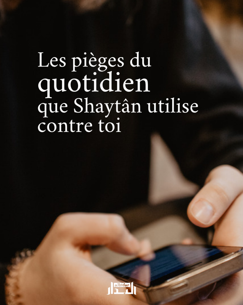 Les pièges du quotidien que Shaytân utilise contre toi